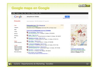 Google maps en Google




 11/2/11	
   Departamento	
  de	
  Marke1ng	
  -­‐	
  Socialtec	
     12	
  
 