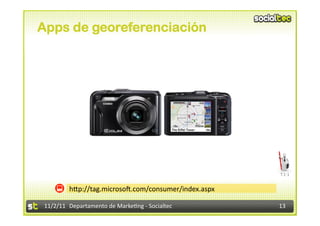 Apps de georeferenciación




                                                                       T.1-­‐1	
  


             hIp://tag.microsoA.com/consumer/index.aspx	
  

 11/2/11	
   Departamento	
  de	
  Marke1ng	
  -­‐	
  Socialtec	
     13	
  
 