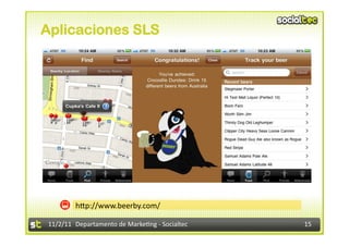 Aplicaciones SLS




             hIp://www.beerby.com/	
  

 11/2/11	
   Departamento	
  de	
  Marke1ng	
  -­‐	
  Socialtec	
     15	
  
 