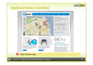 Aplicaciones móviles




             hIp://sfpark.org/	
  

 11/2/11	
   Departamento	
  de	
  Marke1ng	
  -­‐	
  Socialtec	
     16	
  
 