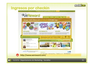 Ingresos por checkin




             hIp://www.wereward.com/	
  

 11/2/11	
   Departamento	
  de	
  Marke1ng	
  -­‐	
  Socialtec	
     21	
  
 