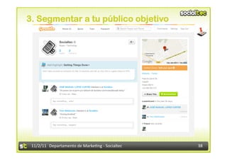 3. Segmentar a tu público objetivo




 11/2/11	
   Departamento	
  de	
  Marke1ng	
  -­‐	
  Socialtec	
     38	
  
 