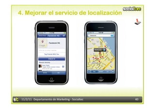 4. Mejorar el servicio de localización




 11/2/11	
   Departamento	
  de	
  Marke1ng	
  -­‐	
  Socialtec	
     40	
  
 