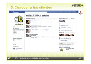 6. Conocer a tus clientes




 11/2/11	
   Departamento	
  de	
  Marke1ng	
  -­‐	
  Socialtec	
     42	
  
 