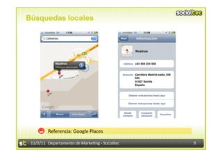 Búsquedas locales




             Referencia:	
  Google	
  Places	
  

 11/2/11	
   Departamento	
  de	
  Marke1ng	
  -­‐	
  Socialtec	
     9	
  
 