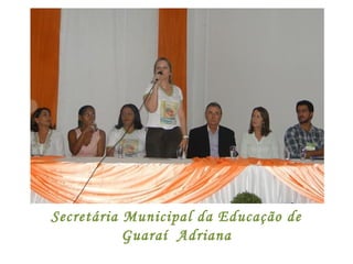 Secretária Municipal da Educação de
Guaraí Adriana
 