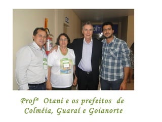 Profª Otani e os prefeitos de
Colméia, Guaraí e Goianorte
 