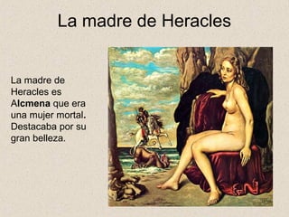 La madre de Heracles


La madre de
Heracles es
Alcmena que era
una mujer mortal.
Destacaba por su
gran belleza.
 