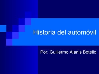 Historia del automóvil

  Por: Guillermo Alanis Botello
 