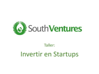 Taller:
Invertir en Startups
 