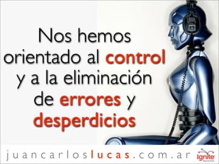 Nos hemos
orientado al control
 y a la eliminación
    de errores y
    desperdicios
juancarloslucas.com.ar
 