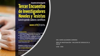 DRA. MARÍA ALEJANDRA CARRERAS
ÁREA DE INVESTIGACIÓN – FACULTAD DE CIENCIAS DE LA
SALUD
UCSE - 2018
 