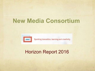 New Media Consortium
Horizon Report 2016
 