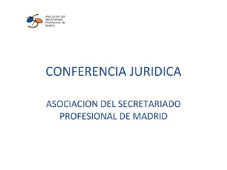 CONFERENCIA JURIDICA ASOCIACION DEL SECRETARIADO PROFESIONAL DE MADRID 