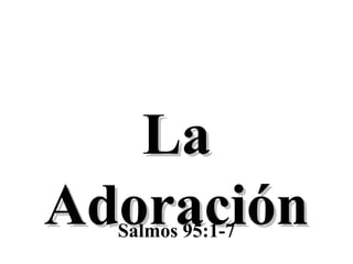 LaLa
AdoraciónAdoraciónSalmos 95:1-7
 