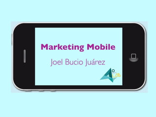 Marketing Mobile
         LOGO


  Joel Bucio Juárez
 