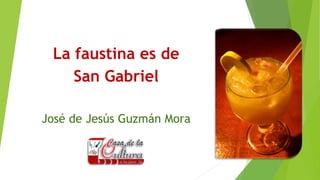La faustina es de
San Gabriel
José de Jesús Guzmán Mora
 