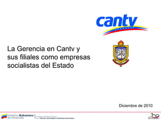 Diciembre de 2010 La Gerencia en Cantv y sus filiales como empresas socialistas del Estado 