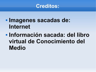 Creditos:
 Imagenes sacadas de:
Internet
 Información sacada: del libro
virtual de Conocimiento del
Medio
 