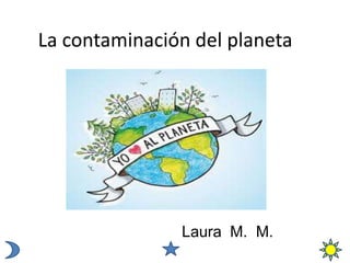La contaminación del planeta

Laura M. M.

 