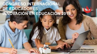 Congreso Internacional de Educadores
Innovación en educación - 2018
CONGRESO INTERNACIONAL
DE EDUCADORES
INNOVACIÓN EN EDUCACIÓN 2018
 