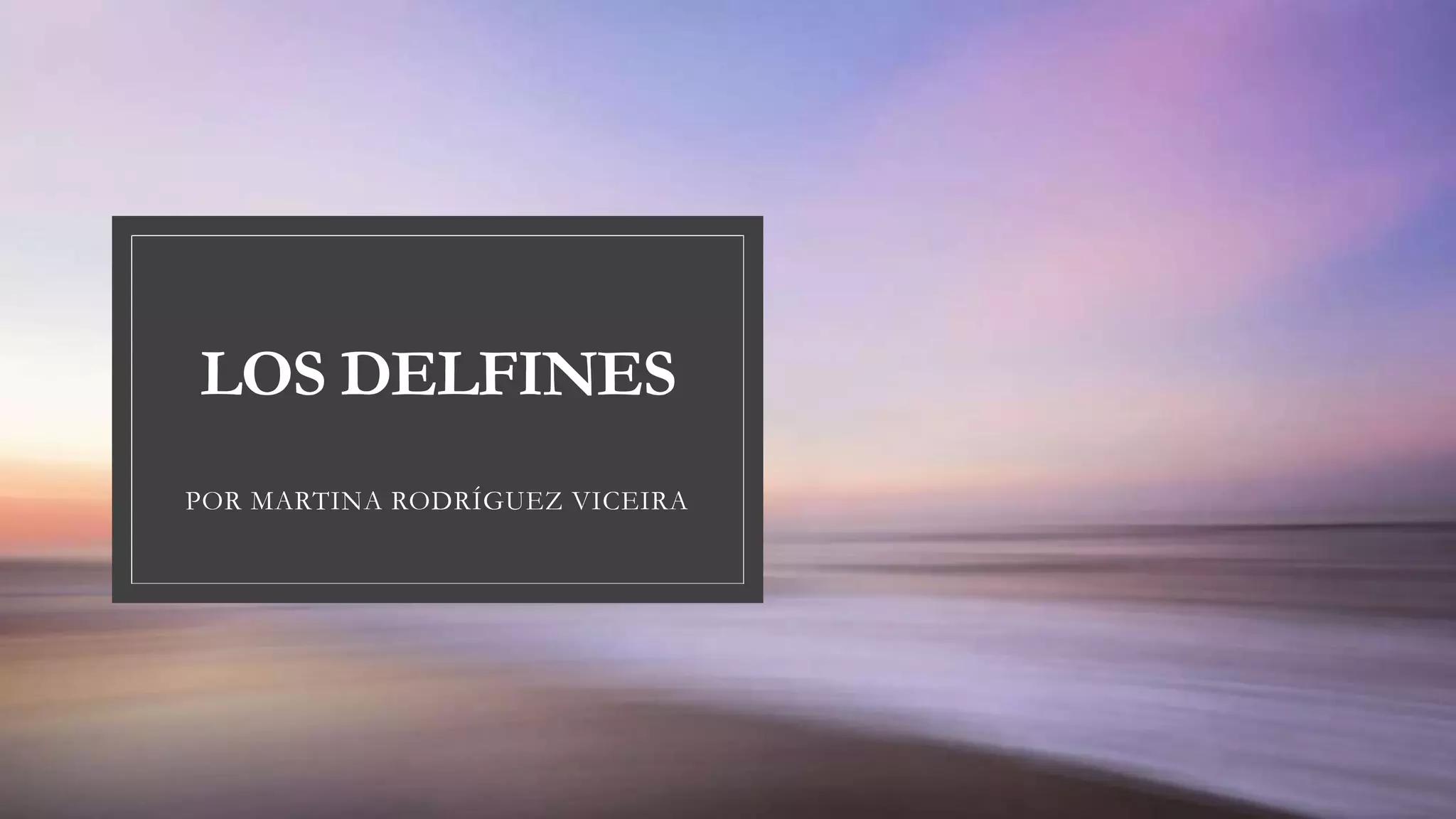 LOS DELFINES
POR MARTINA RODRÍGUEZ VICEIRA
 