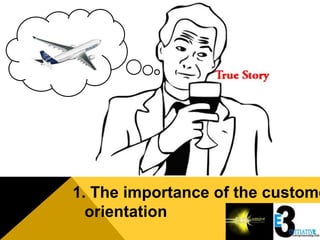 1. The importance of the custome
  orientation
 