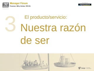 3 Nuestra razón
El producto/servicio:
de ser