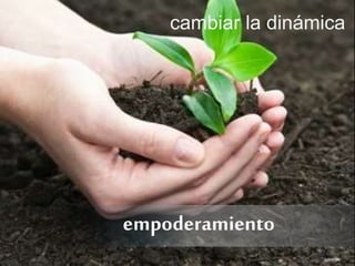 -4-
#seminariosCIFF2.0
empoderamiento
cambiar la dinámica
 