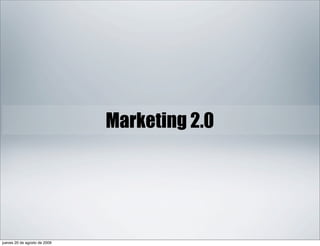 Marketing 2.0




jueves 20 de agosto de 2009
 