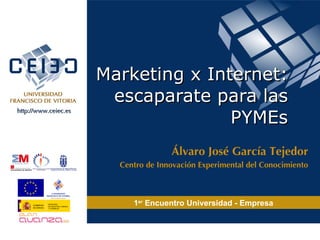 Marketing x Internet: escaparate para las PYMEs Álvaro José García Tejedor Centro de Innovación Experimental del Conocimiento 
