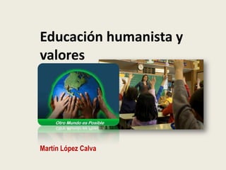 Educación humanista y
valores
Martín López Calva
 