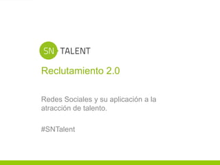 Reclutamiento 2.0

    Redes Sociales y su aplicación a la
    atracción de talento.

    #SNTalent


1
 