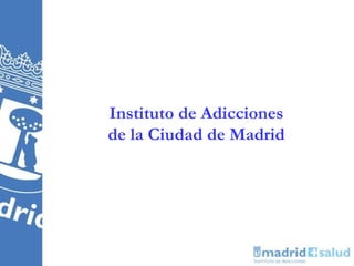 Instituto de Adicciones
de la Ciudad de Madrid
 