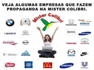 VEJA ALGUMAS EMPRESAS QUE FAZEM
  PROPAGANDA NA MISTER COLIBRI.
 