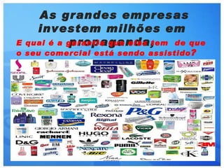 As grandes empresas
   investem milhões em
E          propaganda,
 qual é a garantia que elas tem de que
o seu comercial está sendo assistido ?
 