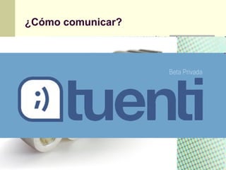 ¿Cómo comunicar?
 Enlace
 Banner estático
 Banner animado
 Banner rotatito
 Actualidad
 Los Blogs.
 Lector RSS.
 Codigo HTML.
 Texto
 Anuncio de texto.
 Texto publicitario.
 Web
 Blog
 Portal Web
 Paid to Click
 Redes Sociales
 Facebook
 Twitter
 tuenti
 