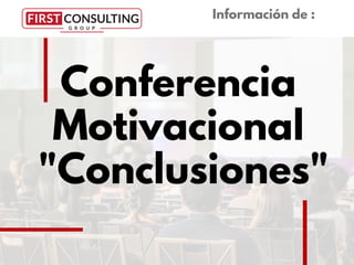 Conferencia
Motivacional
"Conclusiones"
Información de :
 