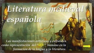 Literatura medieval
española
Las manifestaciones artísticas y culturales
como representación del “SER” humano en la
formación de la lengua y la literatura.
Bisval
 