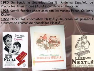 1962 Nestlé lanza el chocolate blanco Milkibar 
1963 Fabricación de productos culinarios; nacen las marcas Maggi y 
los He...