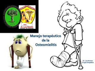Manejo terapéutico
de la
Osteomielitis
Dr. Luis Romero
Cirugía Ortopédica
 