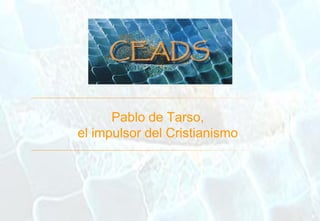 CEADS (Centre Espírita Amalia Domingo Soler) www.ceads.kardec.es
1
Pablo de Tarso,
el impulsor del Cristianismo
 