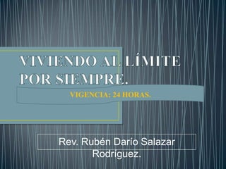 VIGENCIA: 24 HORAS.




Rev. Rubén Darío Salazar
       Rodríguez.
 