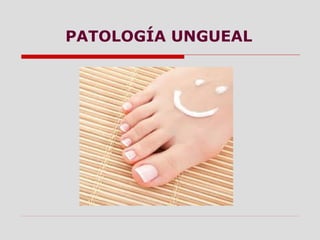 PATOLOGÍA UNGUEAL
 