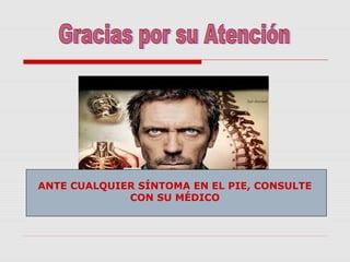 ANTE CUALQUIER SÍNTOMA EN EL PIE, CONSULTE
CON SU MÉDICO
 