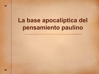 La base apocalíptica del
pensamiento paulino
 