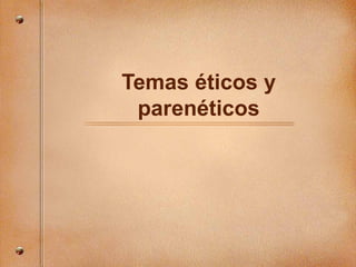 Temas éticos y
parenéticos
 