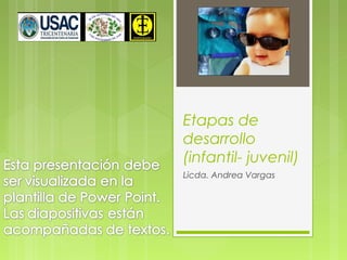 Etapas de
desarrollo
(infantil- juvenil)
Licda. Andrea Vargas
 