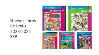 Nuevos libros
de texto
2023-2024
SEP
 