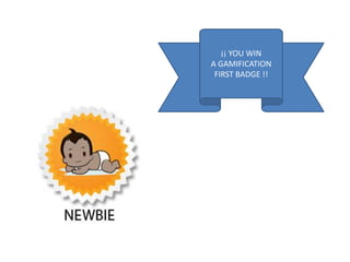 ¡¡ YOU WIN
A GAMIFICATION
FIRST BADGE !!
 